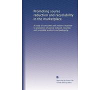 Promoting source reduction and recyclability in the marketplace: A study of consumer and industry response to promotion of source reduced, recycled, and recyclable products and packaging