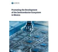 Promoting the Development of the Semiconductor Ecosystem in Mexico
