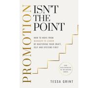 Promotion Isn't the Point: How to Move From Manager to Leader by Mastering Your Craft, Self and Systems First