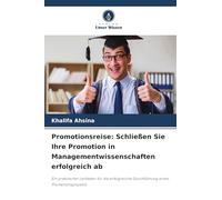 Promotionsreise: Schließen Sie Ihre Promotion in Managementwissenschaften erfolgreich ab: Ein praktischer Leitfaden für die erfolgreiche Durchführung eines Promotionsprojekts