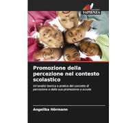 Promozione della percezione nel contesto scolastico: Un'analisi teorica e pratica del concetto di percezione e della sua promozione a scuola
