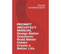 PROMPT ARCHITECT MANUAL Design Better Questions. Build Better Habits. Create a Better Life