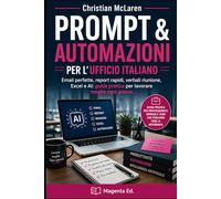 Prompt & Automazioni per l’Ufficio Italiano: Email perfette, report rapidi, verbali riunione, Excel e AI: guida pratica per lavorare meglio ogni giorno.