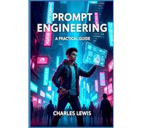 Prompt Engineering: A Practical Guide (AI Fundamentals and Theory)