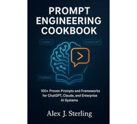 Prompt Engineering Cookbook: 100+ Proven Prompts and Frameworks for ChatGPT, Claude, and Enterprise AI Systems