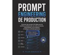 Prompt Engineering de Production: Prompts d’IA fiables pour workflows professionnels, sorties structurées et automatisation (L’intelligence artificielle au XXIe siècle)