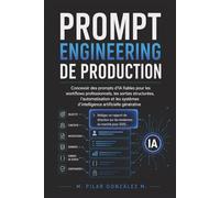 Prompt Engineering de Production: Prompts d’IA fiables pour workflows professionnels, sorties structurées et automatisation (L’intelligence artificielle au XXIe siècle)