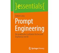 Prompt Engineering: Ein praktischer Leitfaden für bessere Ergebnisse mit KI (essentials)