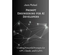 Prompt Engineering for AI Developers: Crafting Powerful Prompts for GPT, Claude, and LLaMA