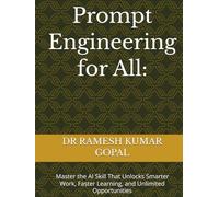 Prompt Engineering for All:: Master the AI Skill That Unlocks Smarter Work, Faster Learning, and Unlimited Opportunities