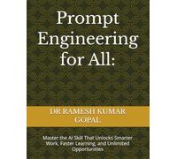 Prompt Engineering for All:: Master the AI Skill That Unlocks Smarter Work, Faster Learning, and Unlimited Opportunities