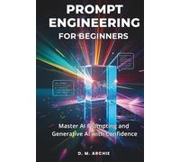 Prompt Engineering for Beginners: Master AI Prompting and Generative AI with Confidence