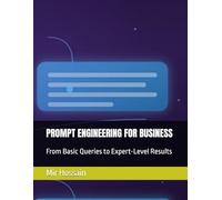 PROMPT ENGINEERING FOR BUSINESS: From Basic Queries to Expert-Level Results