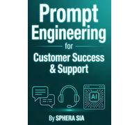 Prompt Engineering for Customer Success & Support: Transforming Every Interaction into a Win: The AI Playbook for Faster Replies, Lower Churn, and ... (ChatGPT & Prompt Engineering Guide Series)