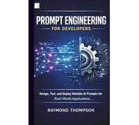 Prompt Engineering for Developers: Design, Test, and Deploy Reliable AI Prompts for Real-World Applications
