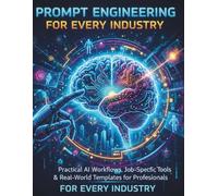 Prompt Engineering for Every Industry: Practical AI Workflows, Job-Specific Tools & Real-World Templates for Professionals