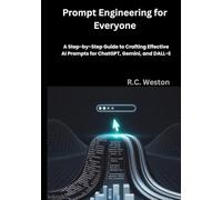 Prompt Engineering for Everyone: A Step-by-Step Guide to Crafting Effective AI Prompts for ChatGPT, Gemini, and DALL-E