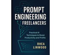 Prompt Engineering for Freelancers: Practical AI Techniques to Boost Productivity and Profits