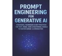 Prompt Engineering for Generative AI: Strategies, Techniques & Best Practices for Text, Image, Code & Multimodal Models to Master Human-AI Interaction