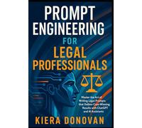 Prompt Engineering for Legal Professionals: Master the Art of Writing Legal Prompts that Deliver Case-Winning Results with ChatGPT and AI Assistants