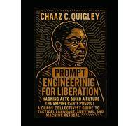 Prompt Engineering For Liberation: Hacking AI To Build A Future The Empire Can't Predict: A Chaos Collectivist Guide To Tactical Language, Survival Strategy, and Machine Refusal