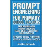 Prompt Engineering for Primary School Teachers: Transforming How Primary Educators Teach, Create, and Support Young Learners: The Safety-Critical Classroom: A Discipline of Precision for the Age of AI