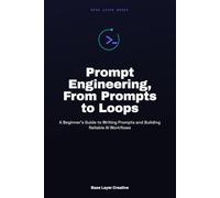 Prompt Engineering, From Prompts to Loops: A Beginner's Guide to Writing Prompts and Building Reliable AI Workflows
