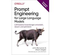 Prompt Engineering für Large Language Models: LLM-basierte Anwendungen entwickeln, steuern und optimieren