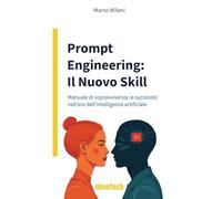 Prompt engineering: il nuovo skill. Manuale di sopravvivenza (e successo) nell'era dell'intelligenza artificiale
