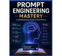 PROMPT ENGINEERING MASTERY: A Comprehensive Guide to Communicating with AI