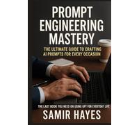 Prompt Engineering Mastery: The Ultimate Guide to Crafting AI Prompts for Every Occasion