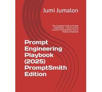 Prompt Engineering Playbook (2025) PromptSmith Edition: The Complete Guide to Prompt Engineering - with Exclusive Access to PromptSmith, Your AI Prompt Companion