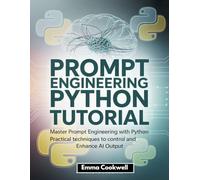 prompt engineering python tutorial: Master Prompt Engineering with Python Practical Techniques to Control and Enhance AI Output