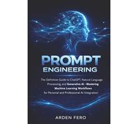 Prompt Engineering: The Definitive Guide to ChatGPT, Natural Language Processing, and Generative AI -Mastering Machine Learning Workflows for Personal and Professional AI Integration