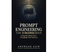 PROMPT ENGINEERING THE SUBCONSCIOUS: DEBUG THE MIND THAT'S DEBUGGING YOUR BUSINESS
