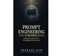 PROMPT ENGINEERING THE SUBCONSCIOUS: DEBUG THE MIND THAT'S DEBUGGING YOUR BUSINESS