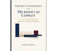 PROMPT ENGINEERING WITH MICROSOFT 365 COPILOT: UNLOCK AI SUPERPOWERS FOR WORD, EXCEL, TEAMS & POWERPOINT