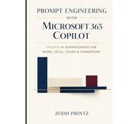 PROMPT ENGINEERING WITH MICROSOFT 365 COPILOT: UNLOCK AI SUPERPOWERS FOR WORD, EXCEL, TEAMS & POWERPOINT
