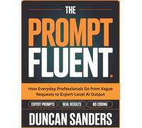Prompt Fluent: How Everyday Professionals Go from Vague Requests to Expert-Level AI Output