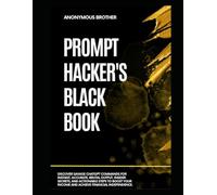 Prompt Hacker's Black Book: 50+ Savage ChatGPT Commands for Instant, Accurate, Brutal Output (THE MIND MASTERY SERIES)