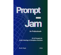 Prompt Jam for Professionals: 50 AI Prompts for Email, Meetings & Workplace Decisions