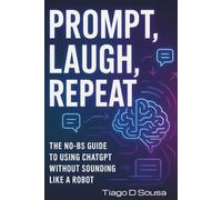 Prompt, Laugh, Repeat: The No-BS Guide to Using ChatGPT Without Sounding Like a Robot