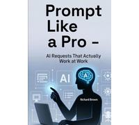 Prompt Like a Pro: AI Requests That Actually Work at Work (Edition Photolator - Serie 1)