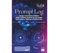 Prompt Log - Image Generation Edition: Daily Tracker Journal for AI Image Description, Testing & Refinement.