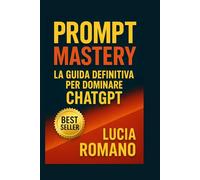 Prompt Mastery - La guida definitiva per dominare ChatGPT