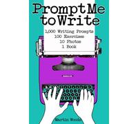 Prompt Me to Write: 1,000 Writing Prompts & 100 Exercises
