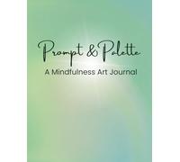 Prompt & Palette: A Mindfulness Art Journal