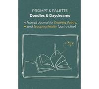 Prompt & Palette: Doodles & Daydreams: A Prompt Journal for Drawing, Poetry, and Escaping Reality (Just a Little)