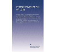 Prompt Payment Act of 1981: Hearings before a subcommittee of the Committee on Government Operations, House of Representatives, Ninety-seventh ... ... December 2, 1981 and January 26, 1982
