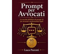 Prompt per Avvocati: La raccolta definitiva di prompt AI per avvocati e professionisti legali: 95 prompt pronti all'uso con ChatGPT, Claude e tutti i modelli - ricerca giuridica, redazione di atti